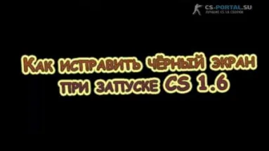 Как исправить чёрный экран при запуске CS 1.6